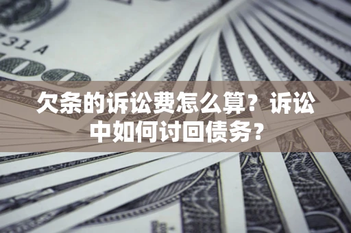 北京欠条的诉讼费怎么算?诉讼中如何讨回债务? 北京欠条的诉讼费怎么算?诉讼中如何讨回债务?